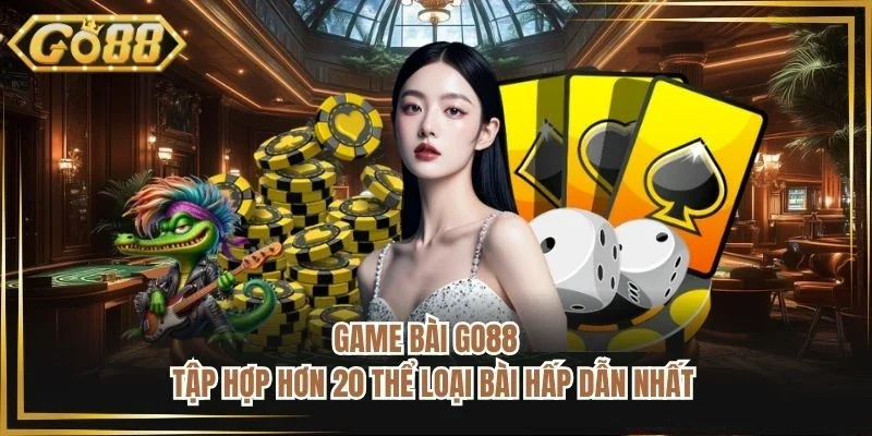 Game Bài Go88 - Tập Hợp Hơn 20 Thể Loại Bài Hấp Dẫn Nhất