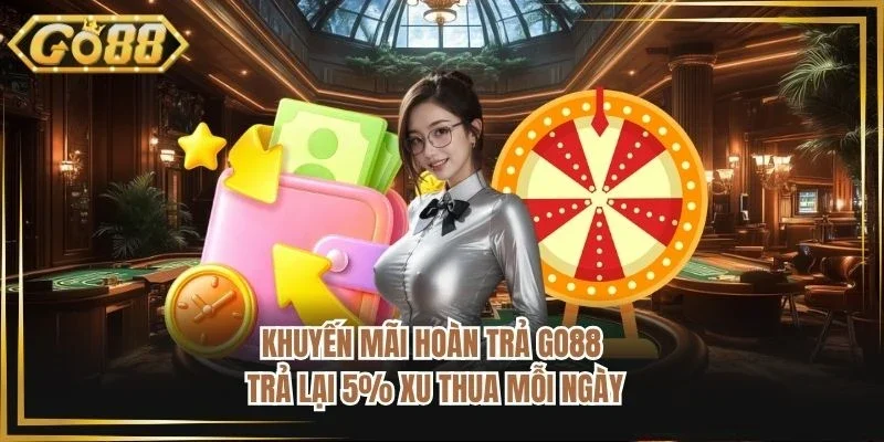 Khuyến Mãi Hoàn Trả GO88 - Trả Lại 5% Xu Thua Mỗi Ngày