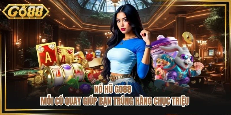 Nổ Hũ GO88 - Mỗi Cú Quay Giúp Bạn Trúng Hàng Chục Triệu