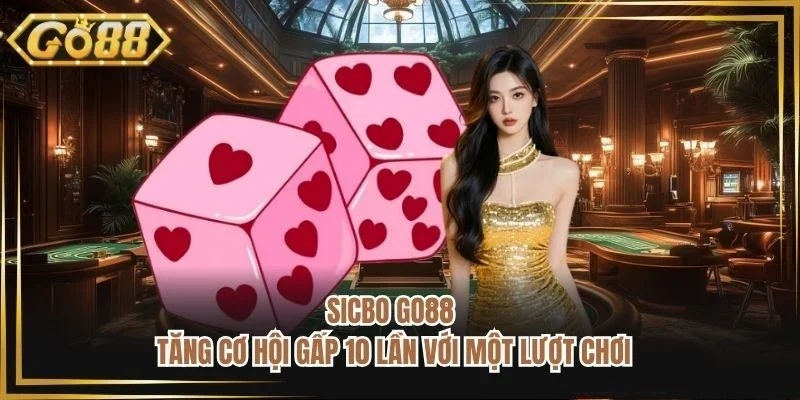 Sicbo Go88 - Tăng Cơ Hội Gấp 10 Lần Với Một Lượt Chơi