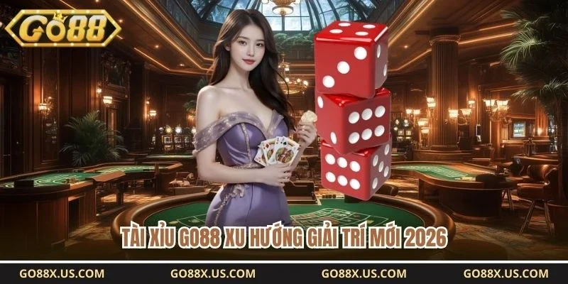 Tài xỉu GO88 xu hướng giải trí mới 2026