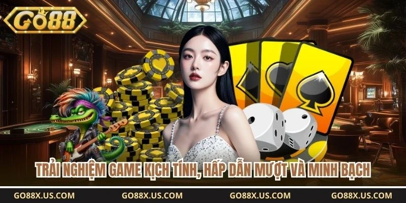 Trải nghiệm game kịch tính, hấp dẫn mượt và minh bạch